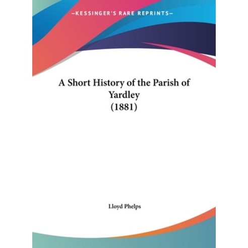 A Short History of the Parish of Yardley (1881) Hardcover, Kessinger Publishing