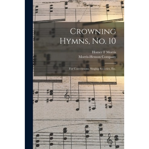 (영문도서) Crowning Hymns No. 10: for Conventions Singing Societies Etc. Paperback, Hassell Street Press, English, 9781015276598