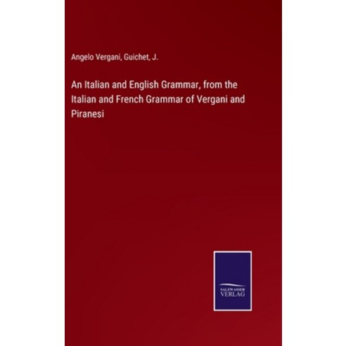 (영문도서) An Italian and English Grammar from the Italian and French Grammar of Vergani and Piranesi Hardcover, Salzwasser-Verlag, 9783752586992