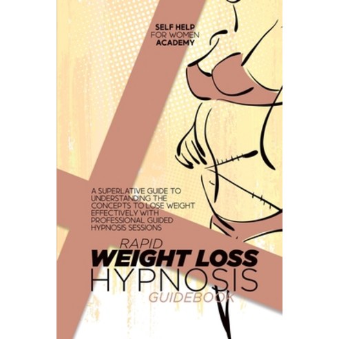 (영문도서) Rapid Weight Loss Hypnosis Guidebook: A Superlative Guide To Understanding The Concepts To Lo... Paperback, Self Help for Women Academy, English, 9781802998634
