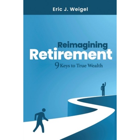 (영문도서) Reimagining Retirement: 9 Keys to True Wealth Paperback, Eric J. Weigel, English, 9798218058647