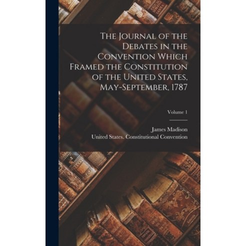 (영문도서) The Journal of the Debates in the Convention Which Framed the Constitution of the United Stat... Hardcover, Legare Street Press, English, 9781017957501