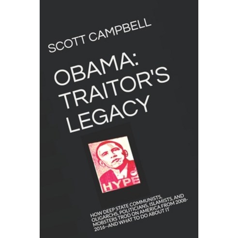 Obama: Traitor''s Legacy: How Deep State Communists Oligarchs Politicians Islamists and Mobsters ... Paperback, Independently Published