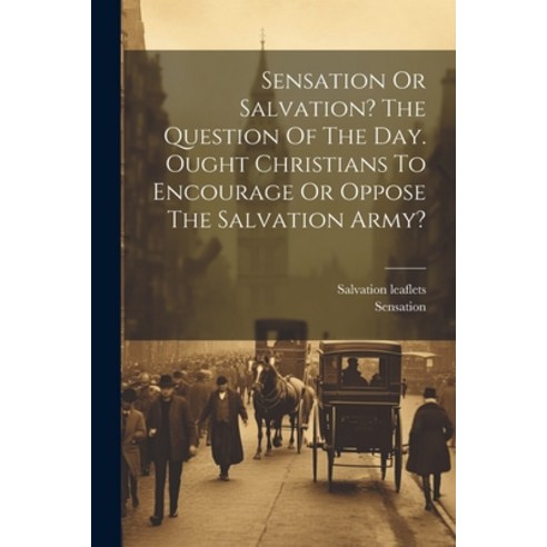 (영문도서) Sensation Or Salvation? The Question Of The Day. Ought Christians To Encourage Or Oppose The ... Paperback, Legare Street Press, English, 9781021298980