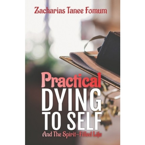 Practical Dying To Self And The Spirit-filled Life Paperback, Independently Published