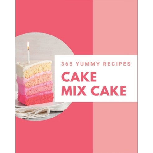 365 Yummy Cake Mix Cake Recipes: Cook it Yourself with Yummy Cake Mix Cake Cookbook! Paperback, Independently Published