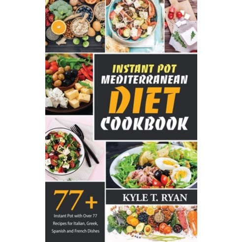 Instant Pot Mediterranean Diet Cookbook: Instant Pot with Over 77 Recipes for Italian Greek Spanis... Hardcover, Kyle T. Ryan, English, 9781802325560