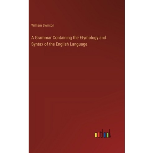 (영문도서) A Grammar Containing the Etymology and Syntax of the English Language Hardcover, Outlook Verlag, 9783368627492