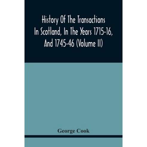 History Of The Transactions In Scotland In The Years 1715-16 And 1745-46: Containing An Impartial ... Paperback, Alpha Edition, English, 9789354443671