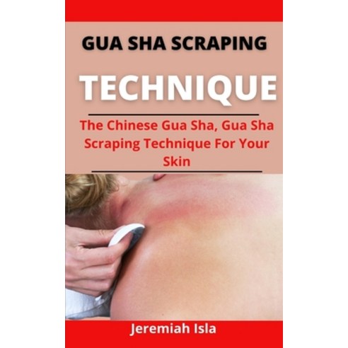 (영문도서) Gua Sha Scraping Technique: The Chinese Gua Sha Gua Sha Scraping Technique For Your Skin Paperback, Independently Published, English, 9798523982491