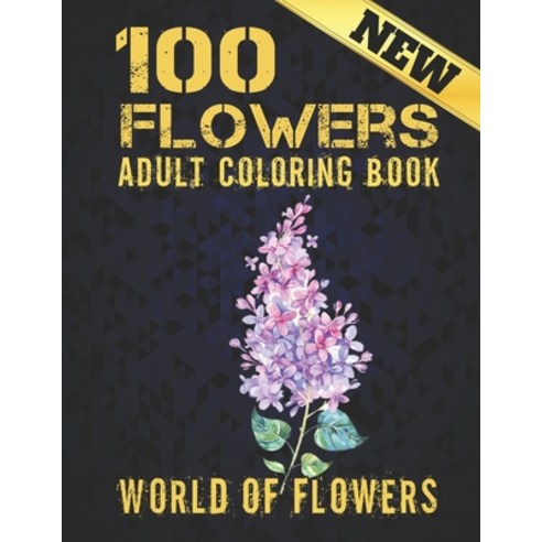 100 Flowers Adult Coloring Book. World Of Flowers: Adult Relaxation Coloring Book 100 Inspirational ... Paperback, Independently Published, English, 9798714723346