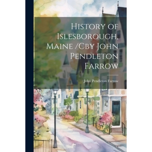 (영문도서) History of Islesborough Maine /cby John Pendleton Farrow Paperback, Legare Street Press, English, 9781021181930