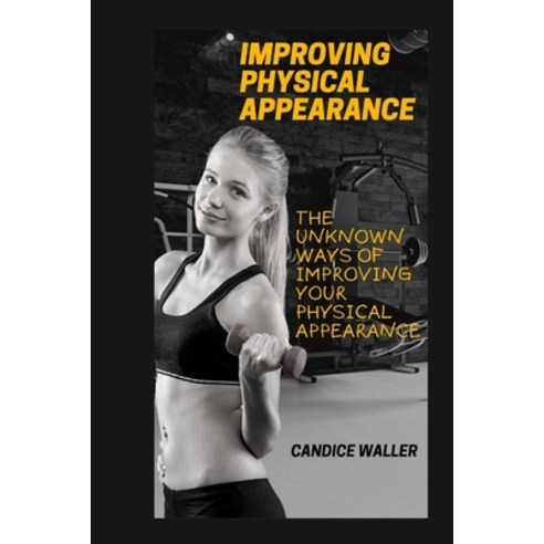 (영문도서) Improving Physical Appearance: The Unknown Ways of Improving Your Physical Appearance Paperback, Independently Published, English, 9798876635693