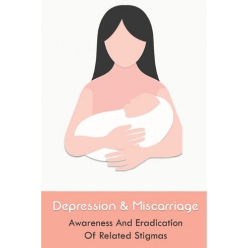 (영문도서) Depression & Miscarriage: Awareness And Eradication Of Related Stigmas: Books For Healing Aft... Paperback, Independently Published, English, 9798502083072
