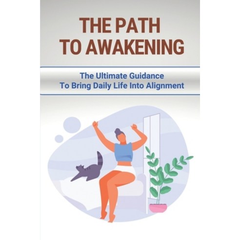(영문도서) The Path To Awakening: The Ultimate Guidance To Bring Daily Life Into Alignment: Embodied Enl... Paperback, Independently Published, English, 9798513423065