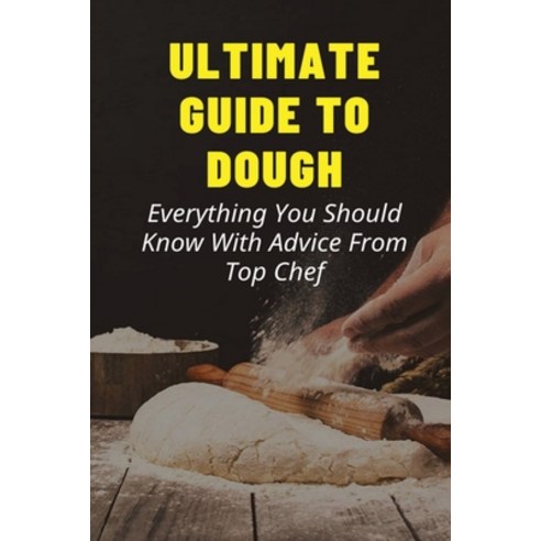 (영문도서) Ultimate Guide To Dough: Everything You Should Know With Advice From Top Chef: Dough Resting ... Paperback, Independently Published, English, 9798521226054