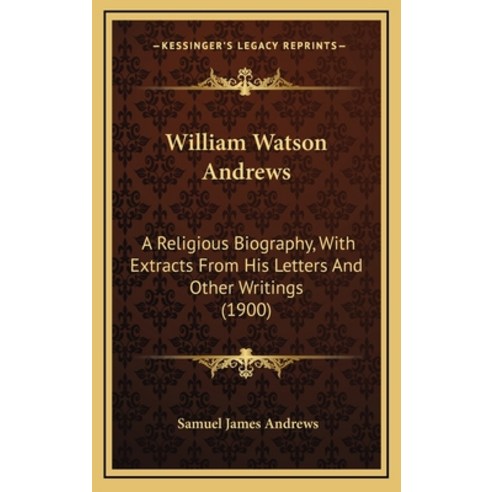 (영문도서) William Watson Andrews: A Religious Biography With Extracts From His Letters And Other Writi... Hardcover, Kessinger Publishing, English, 9781165849727
