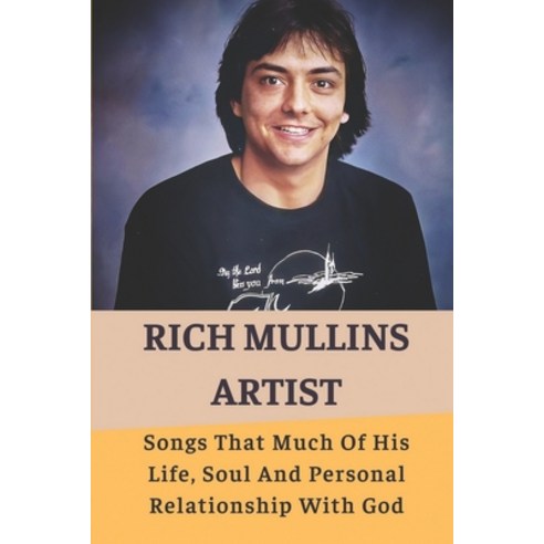 (영문도서) Rich Mullins Artist: Songs That Much Of His Life Soul And Personal Relationship With God: Ri... Paperback, Independently Published, English, 9798540652872