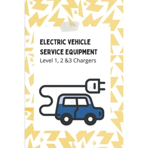 (영문도서) Electric Vehicle Service Equipment: Level 1 2 &3 Chargers: Evse Definition Paperback, Independently Published