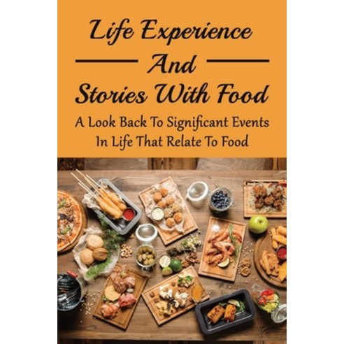 (영문도서) Life Experience And Stories With Food: A Look Back To Significant Events In Life That Relate ... Paperback, Independently Published, English, 9798532679221