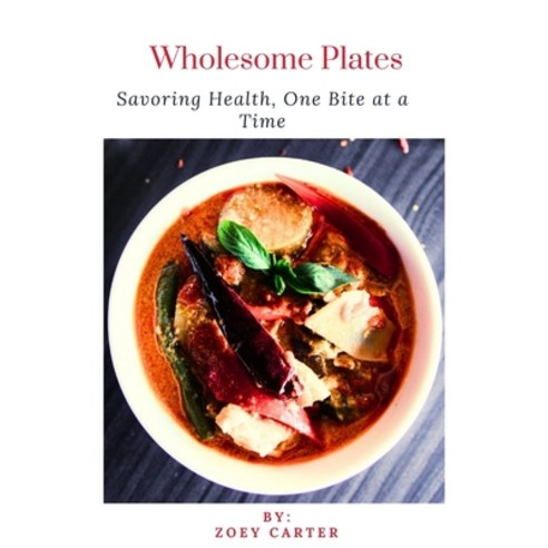 (영문도서) Wholesome Plates: Savoring Health One Bite at a Time Paperback, Independently Published, English, 9798321897270