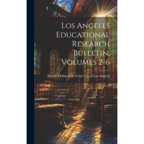 (영문도서) Los Angeles Educational Research Bulletin Volumes 2-6 Hardcover, Legare Street Press, English, 9781020549120