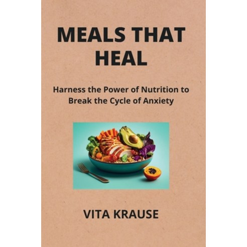 (영문도서) Meals That Heal: Harness the Power of Nutrition to Break the Cycle of Anxiety Paperback, Vita Krause, English, 9798869185952