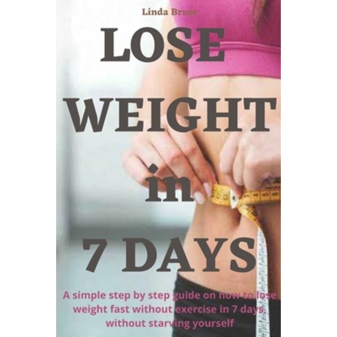 (영문도서) Lose Weight in 7 days: A simple step by step guide on how to lose weight fast without exercis... Paperback, Independently Published, English, 9798511013428