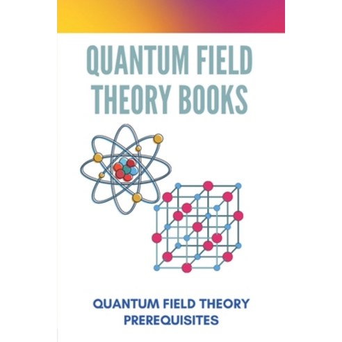 Quantum Field Theory Books: Quantum Field Theory Prerequisites: Theory Definition In Physics Paperback, Independently Published, English, 9798722944672