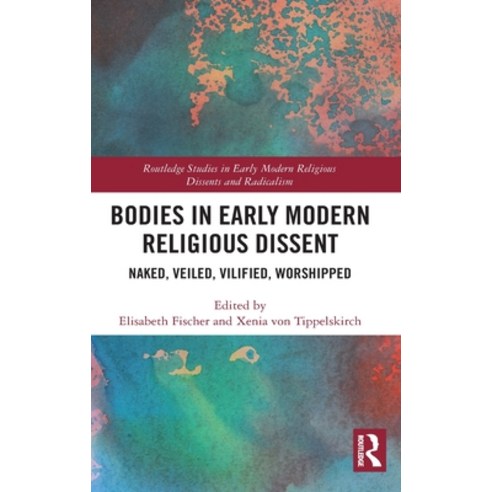 (영문도서) Bodies in Early Modern Religious Dissent: Naked Veiled Vilified Worshiped Hardcover, Routledge, English, 9780367533212