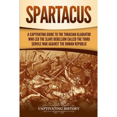 (영문도서) Spartacus: A Captivating Guide to the Thracian Gladiator Who Led the Slave Rebellion Called t... Paperback, Captivating History, English, 9781647485177