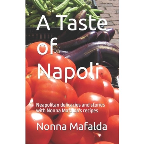 (영문도서) A Taste of Napoli: Neapolitan delicacies and stories with Nonna Mafalda''s recipes Paperback, Independently Published, English, 9798862723731