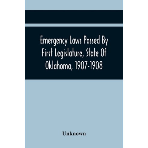 Emergency Laws Passed By First Legislature State Of Oklahoma 1907-1908 Paperback, Alpha Edition, English, 9789354445859