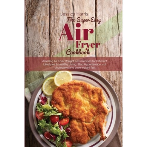The Super Easy Air Fryer Cookbook: Amazing Air Fryer Weight Loss Recipes for Different Lifestyles & ... Paperback, Melissa Larris, English, 9781914350993