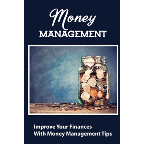 (영문도서) Money Management: Improve Your Finances With Money Management Tips Paperback, Independently Published, English, 9798761976382