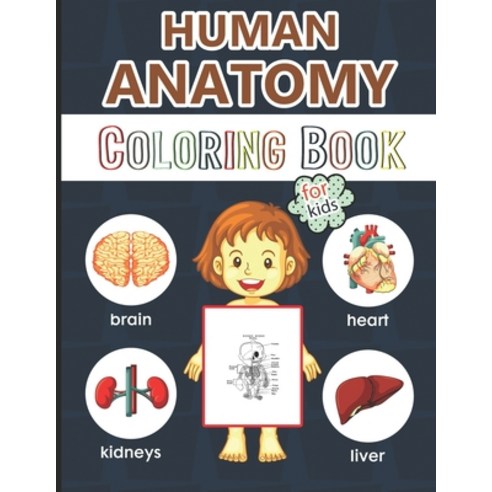 Human Anatomy Coloring Book for Kids: Over 50 Human Body Coloring Pages Great Gift for Boys & Girls... Paperback, Independently Published, English, 9798568390404