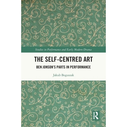 (영문도서) The Self-Centred Art: Ben Jonson''s Parts in Performance Paperback, Routledge, English, 9780367515638