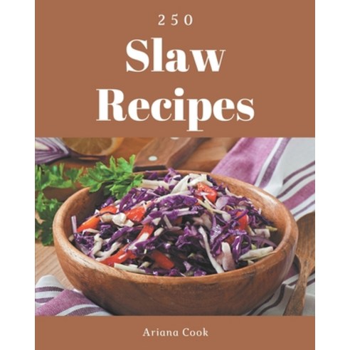250 Slaw Recipes: Unlocking Appetizing Recipes in The Best Slaw Cookbook! Paperback, Independently Published