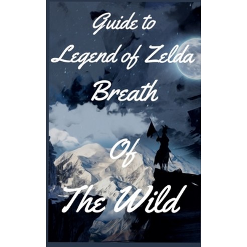 (영문도서) Guide to Legend of Zelda Breath Of The Wild Paperback, Independently Published, English, 9798372102934