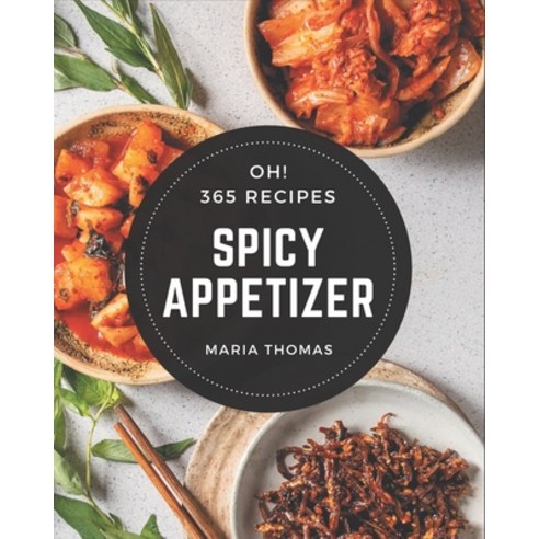 Oh! 365 Spicy Appetizer Recipes: Unlocking Appetizing Recipes in The Best Spicy Appetizer Cookbook! Paperback, Independently Published, English, 9798694345712