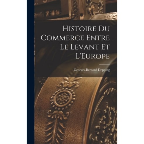 (영문도서) Histoire du Commerce Entre le Levant et L''Europe Hardcover, Legare Street Press, English, 9781018242477