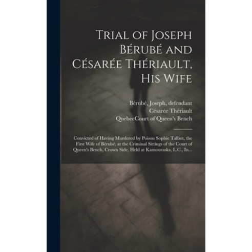 (영문도서) Trial of Joseph Bérubé and Césarée Thériault His Wife [microform]: Convicted of Having Murde... Hardcover, Legare Street Press, English, 9781020517839