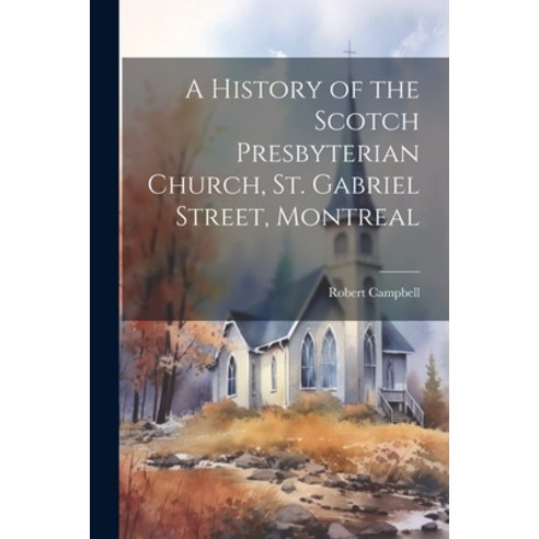 (영문도서) A History of the Scotch Presbyterian Church St. Gabriel Street Montreal Paperback, Legare Street Press, English, 9781021396143