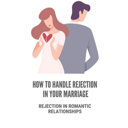 (영문도서) How To Handle Rejection In Your Marriage: Rejection In Romantic Relationships: How To Deal Wi... Paperback, Independently Published, English, 9798541359251