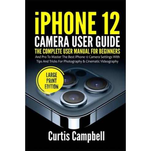 (영문도서) iPhone 12 Camera User Guide: The Complete User Manual for Beginners and Pro to Master the Bes... Paperback, Independently Published, English, 9798502207102