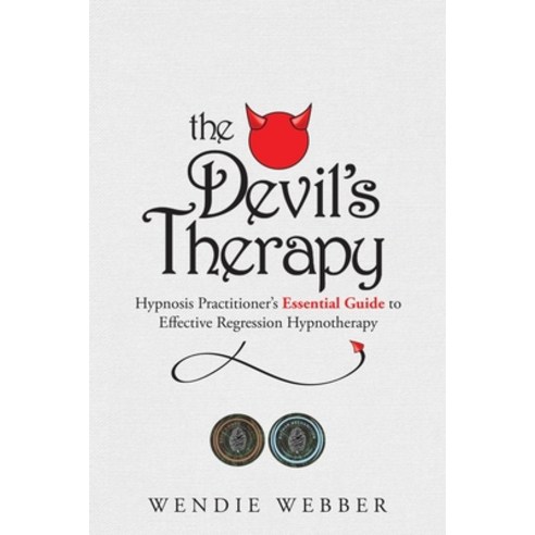 (영문도서) The Devil''s Therapy: Hypnosis Practitioner''s Essential Guide to Effective Regression Hypnothe... Paperback, Wendie Webber, English, 9781777412104