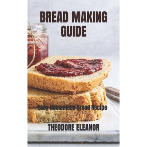(영문도서) Bread Making Guide: Easy Homemade Bread Recipe Paperback, Independently Published, English, 9798351262925