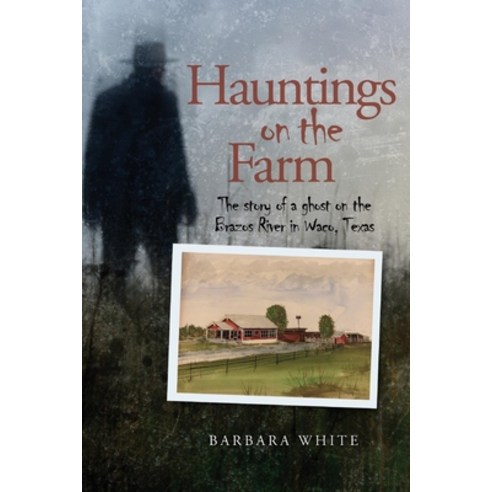 Hauntings on the Farm: The Story of a Ghost on the Brazos River in Waco Texas Paperback, Bookbaby