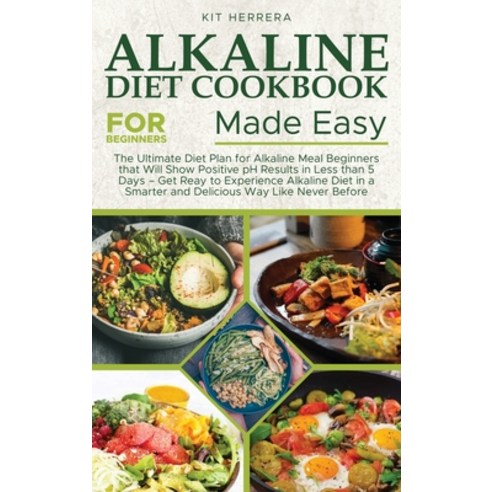 (영문도서) Alkaline Diet Cookbook for Beginners Made Easy: The Ultimate Diet Plan for Alkaline Meal Begi... Hardcover, Kit Herrera, English, 9781802003406