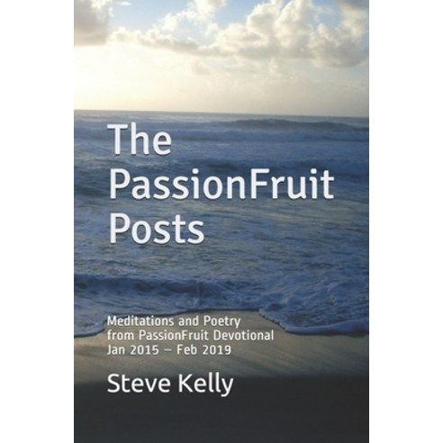 The PassionFruit Posts: Meditations and Poetry from PassionFruit Devotional Jan 2015 - Feb 2019 Paperback, Independently Published
